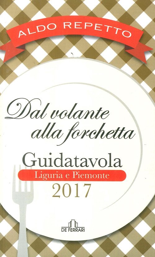 Dal Volante alla Forchetta. Guidatavola. Liguria e Piemonte 2017, Genova, …