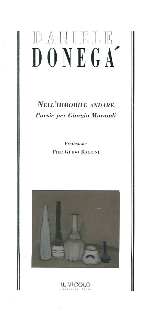 Daniele Donegà. Nell'Immobile Andare. Poesie per Giorgio Morandi, Cesena, Il …