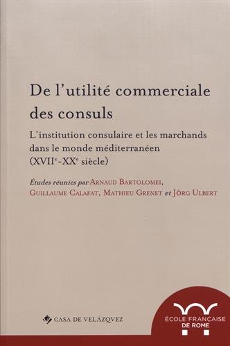 De l'utilité commerciale des consuls. L'institution consulaire et les marchands …