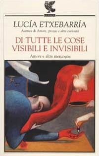 Di tutte le cose visibili e invisibili. Amore e altre …
