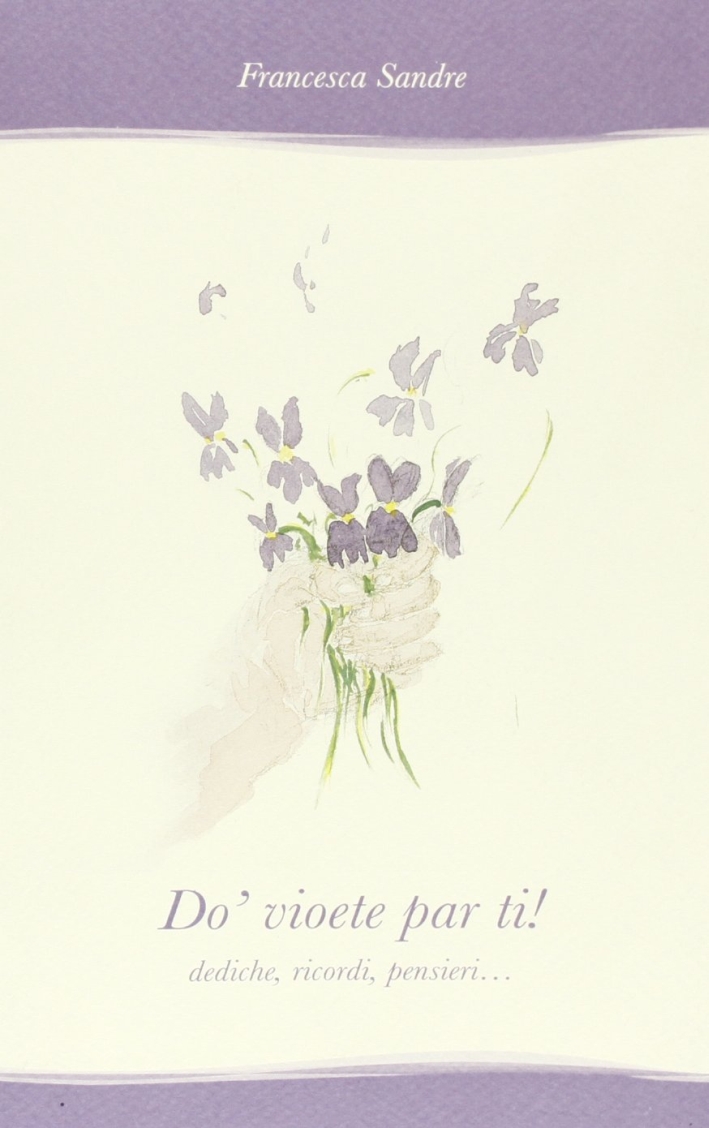 Do' vioete par ti!, Ponzano Veneto, Vianello Libri, 2008