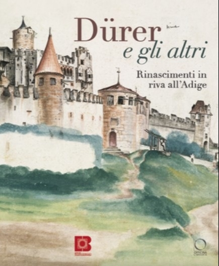 Dürer e gli altri. Rinascimenti in riva all'Adige. Nuova ediz