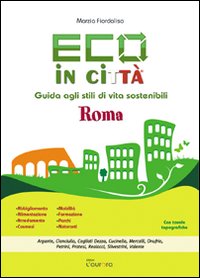 Eco in città. Roma. Guida agli stili di vita sostenibili, …