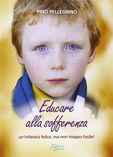 Educare alla sofferenza. Infanzia felice ma non troppo facile, Marene, …
