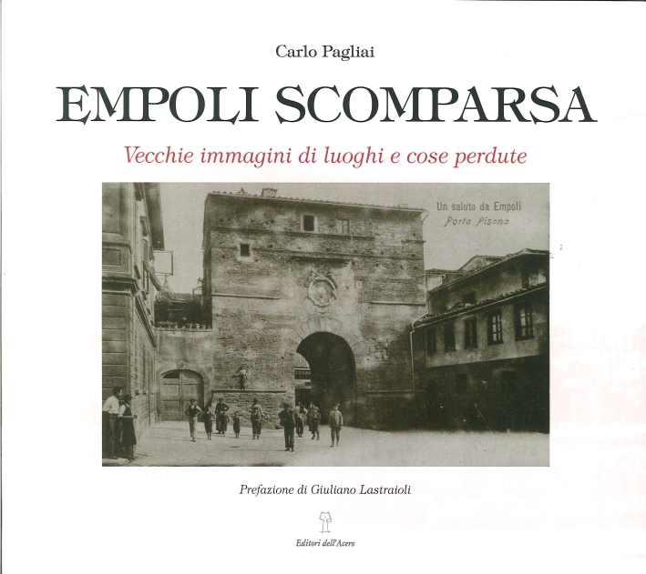 Empoli scomparsa. Vecchie immagini di luoghi e cose perdute