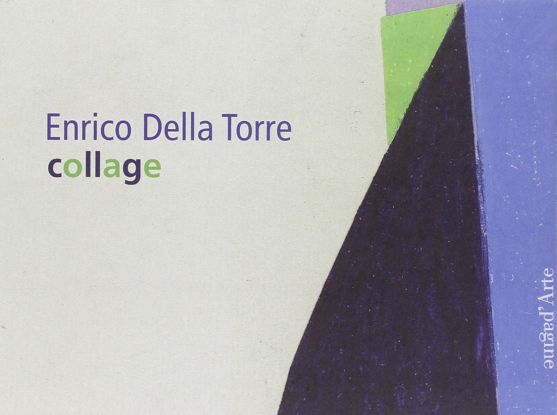 Enrico delle Torre. Collage, Tesserete, Pagine d'Arte, 2014