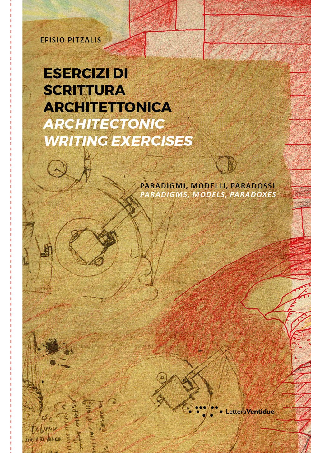 Esercizi di scrittura architettonica. Paradigmi, modelli, paradossi. Architectonic writing exercises. …