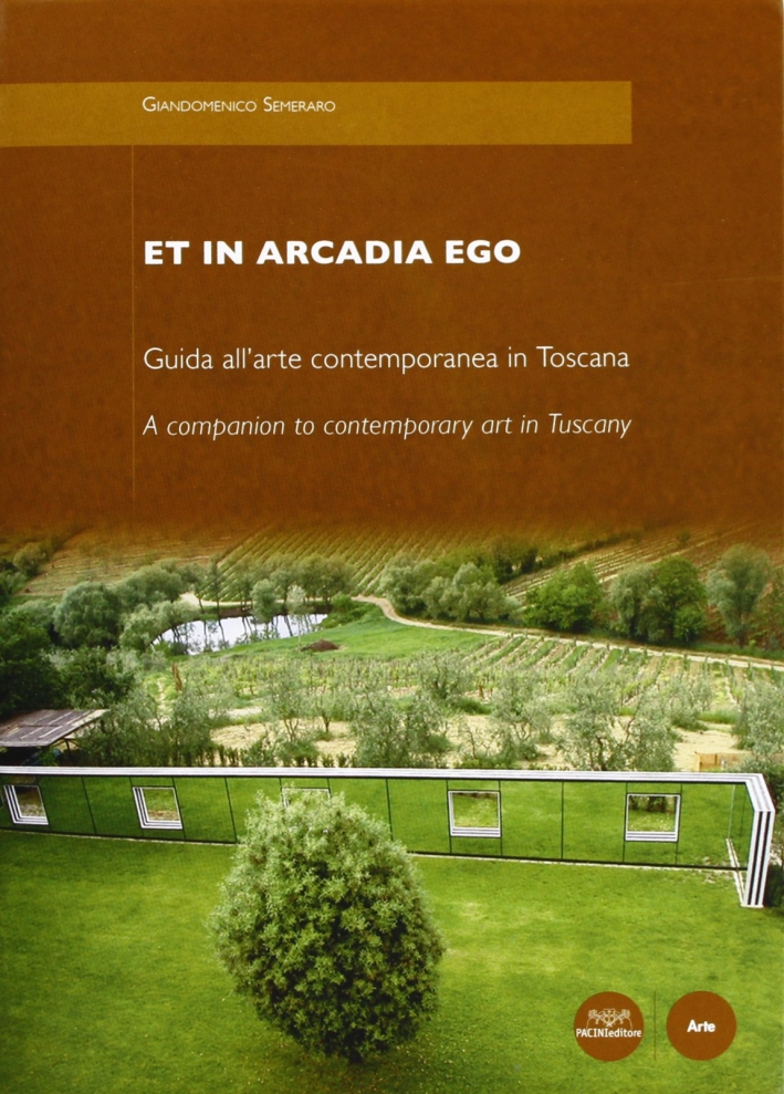 Et in Arcadia ego. Guida all'arte contemporanea in Toscana