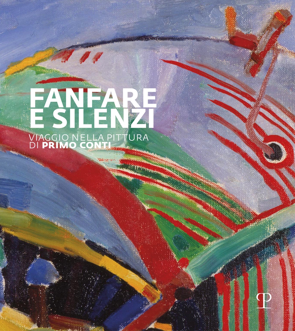 Fanfara e silenzi. Viaggio nella pittura di Primo Conti.