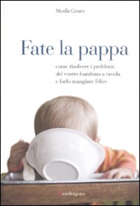 Fate la pappa. Come risolvere i problemi del vostro bambino …