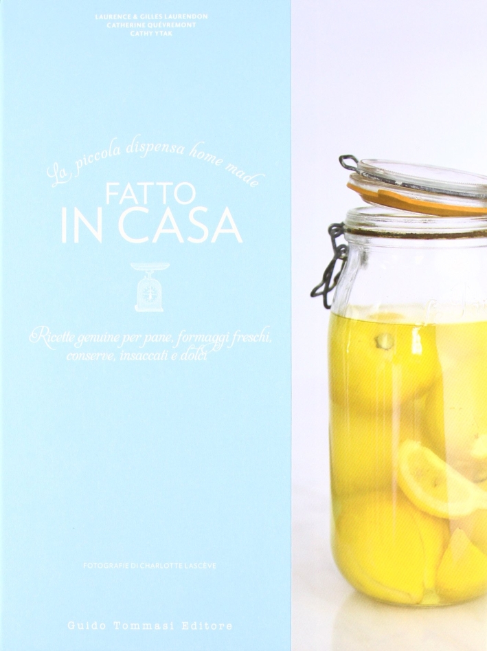 Fatto in casa. Ricette autentiche per pane, formaggi freschi, conserve, …