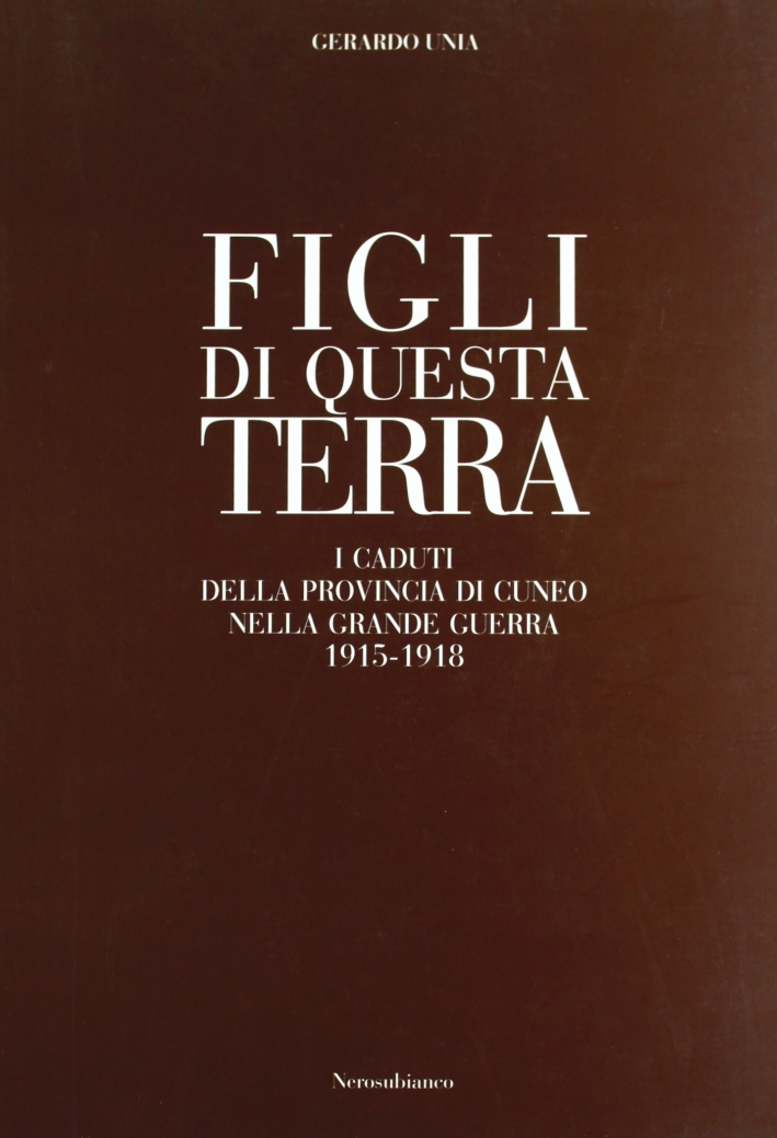 Figli di questa terra. I caduti della provincia di Cuneo …