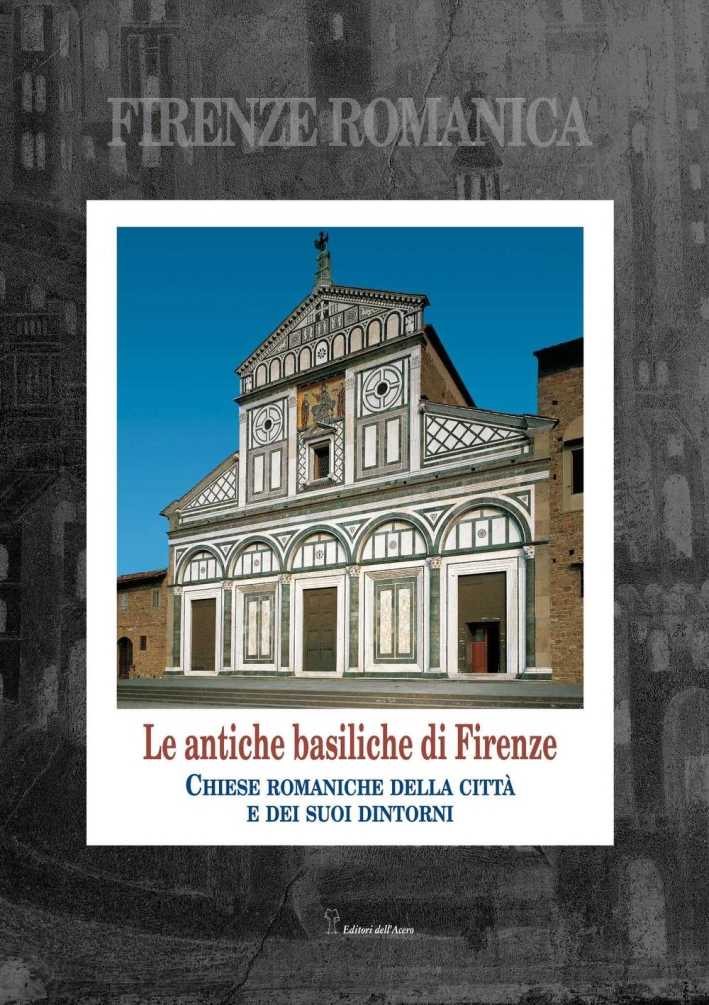 Firenze Romanica. Le più antiche chiese della città, di Fiesole …