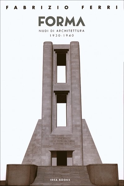 Forma. Nudi di Architettura 1930-1940. [Ed. Italiano e Inglese]