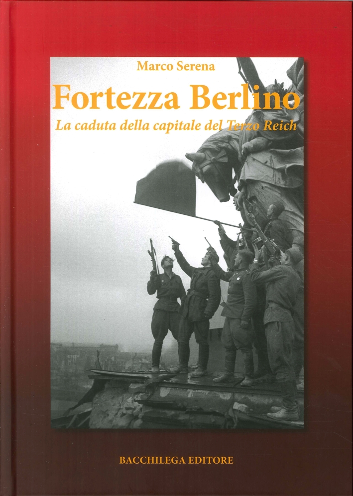 Fortezza Berlino. La Caduta della Capitale del Terzo Reich