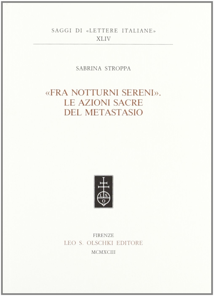 Fra notturni sereni. Le azioni sacre del Metastasio, Firenze, Casa …