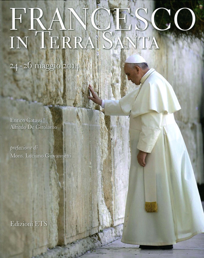 Francesco in Terra Santa 24-26 maggio 2014, Pisa, Edizioni ETS, …