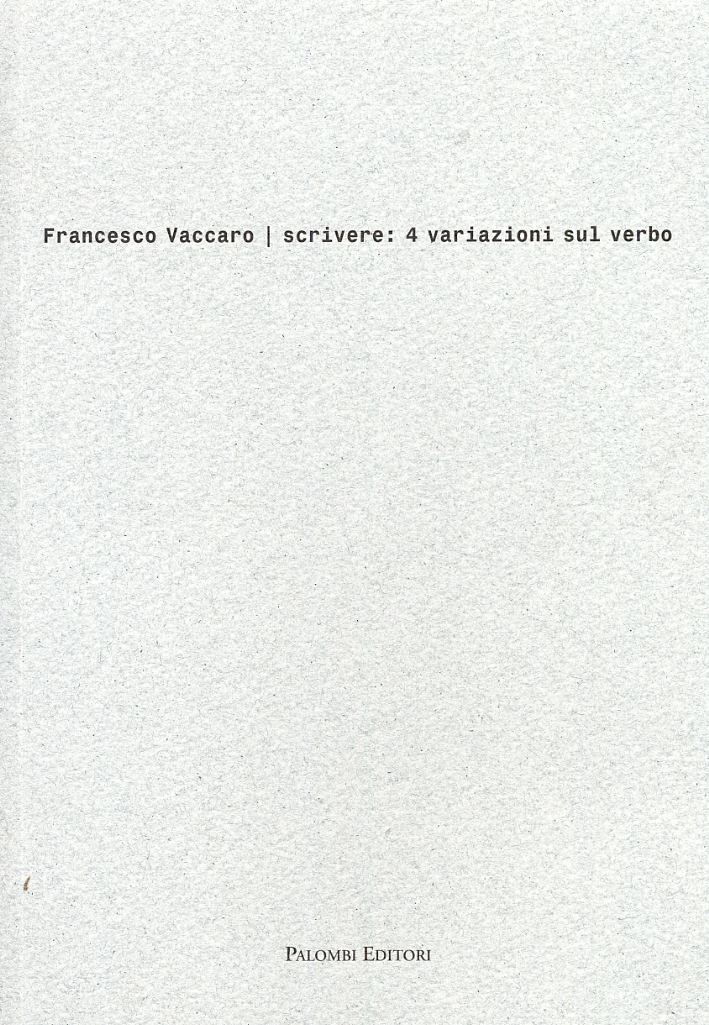 Francesco Vaccaro. Scrivere. 4 Variazioni sul Verbo, Roma, Palombi Editori, …