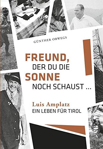 Freund, der du die Sonne noch schaust. Luis Amplatz, ein …