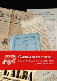 Garibaldi fu ferito... Il medico Ferdinando Zannetti (1801-1881). Patria, civiltà, …