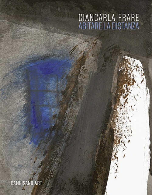 Giancarla Frare. Abitare la Distanza, Roma, Campisano Editore, 2024