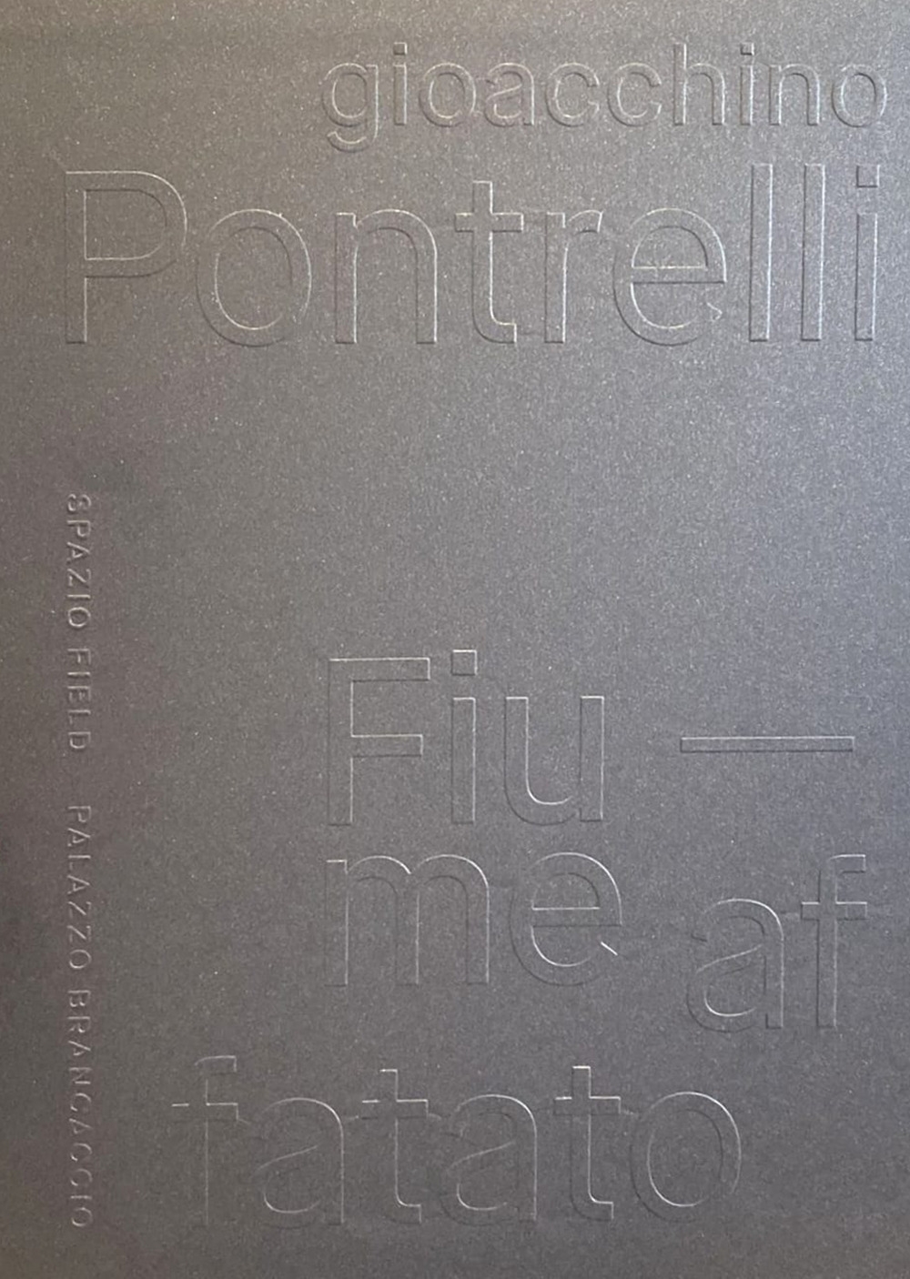 Gioacchino Pontrelli. Fiume affatato, Roma, Orlando Edizioni ed Esposizioni, 2022