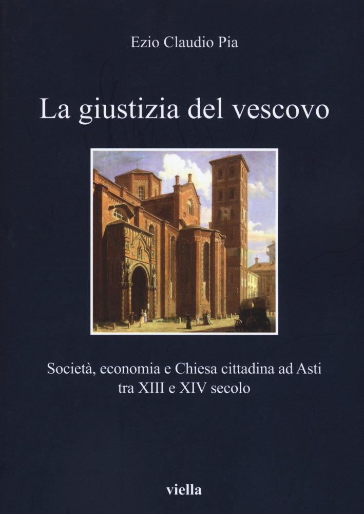 Giustizia del Vescovo. Società, Economia e Chiesa Cittadina ad Asti …