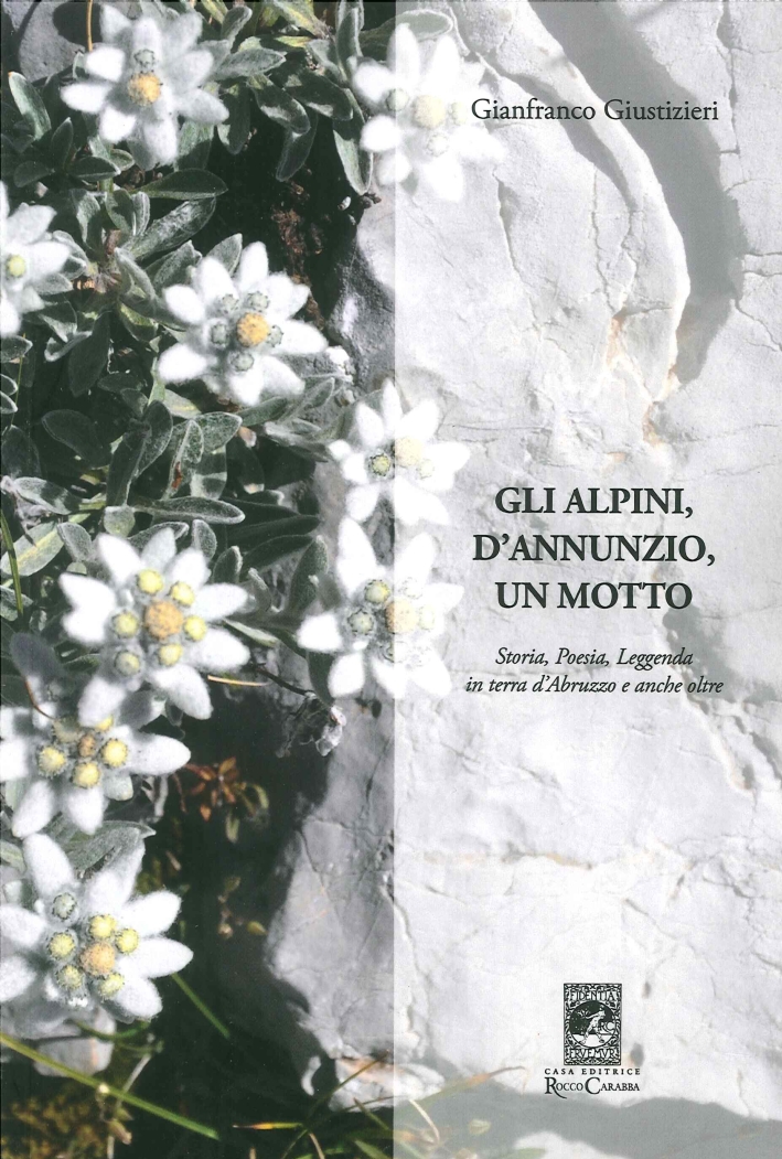 Gli Alpini, d'Annunzio, un Motto. Storia, Poesia, Leggenda in Terra …