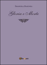 Gloria e morte, Tricase, youcanprint, 2014
