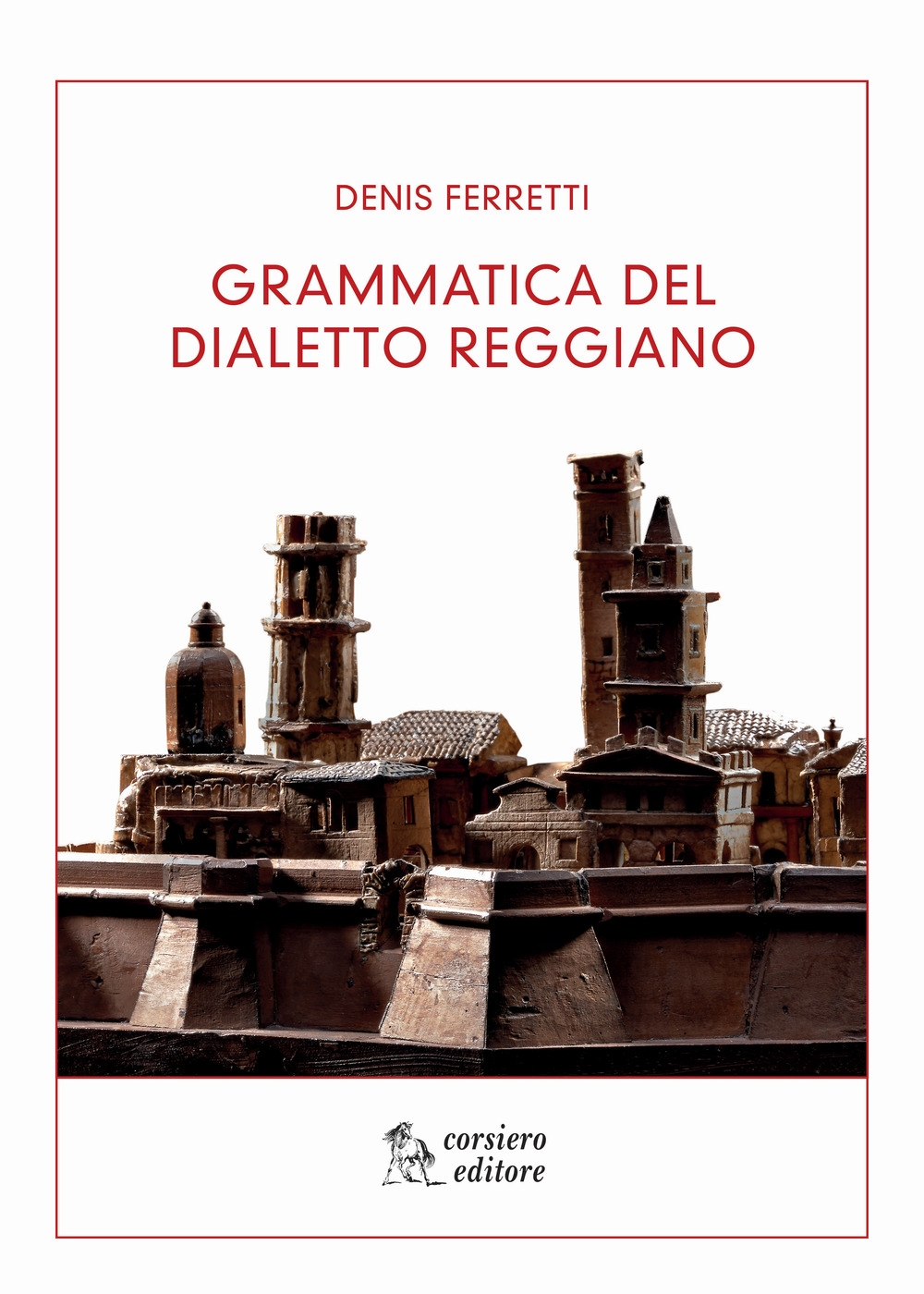 Grammatica del Dialetto Reggiano, Reggio Emilia, Corsiero Editore, 2016