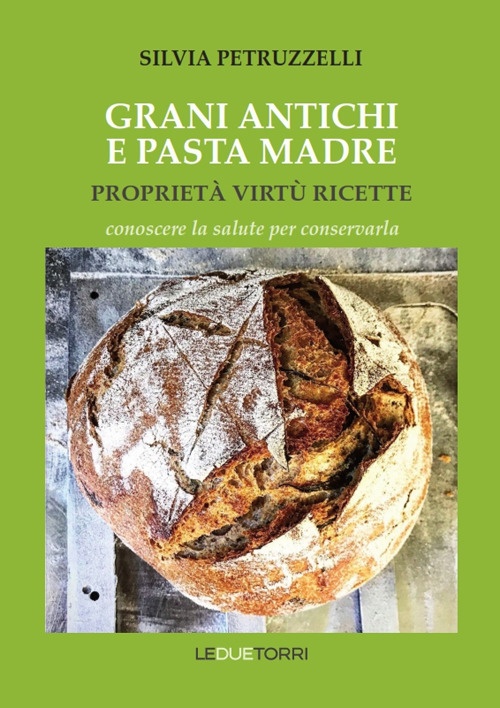Grani antichi e pasta madre. Proprietà, virtù, ricette. Conoscere la …