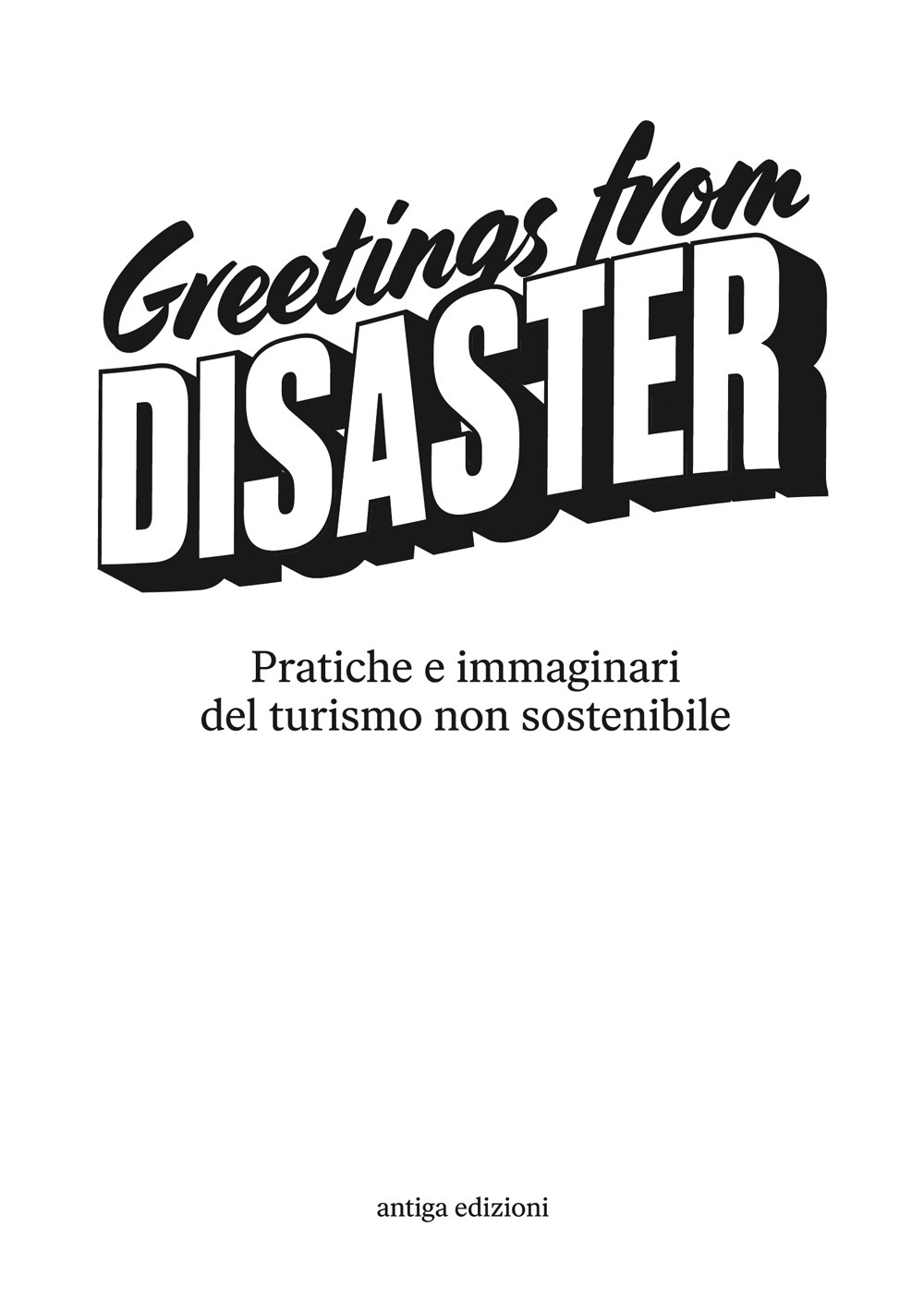 Greetings from Disaster! Pratiche e immaginari del turismo non sostenibile