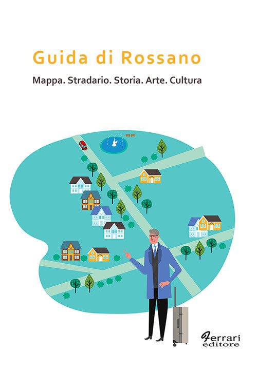 Guida di Rossano. Mappa, stradario, storia, arte, cultura, Rossano, Ferrari …