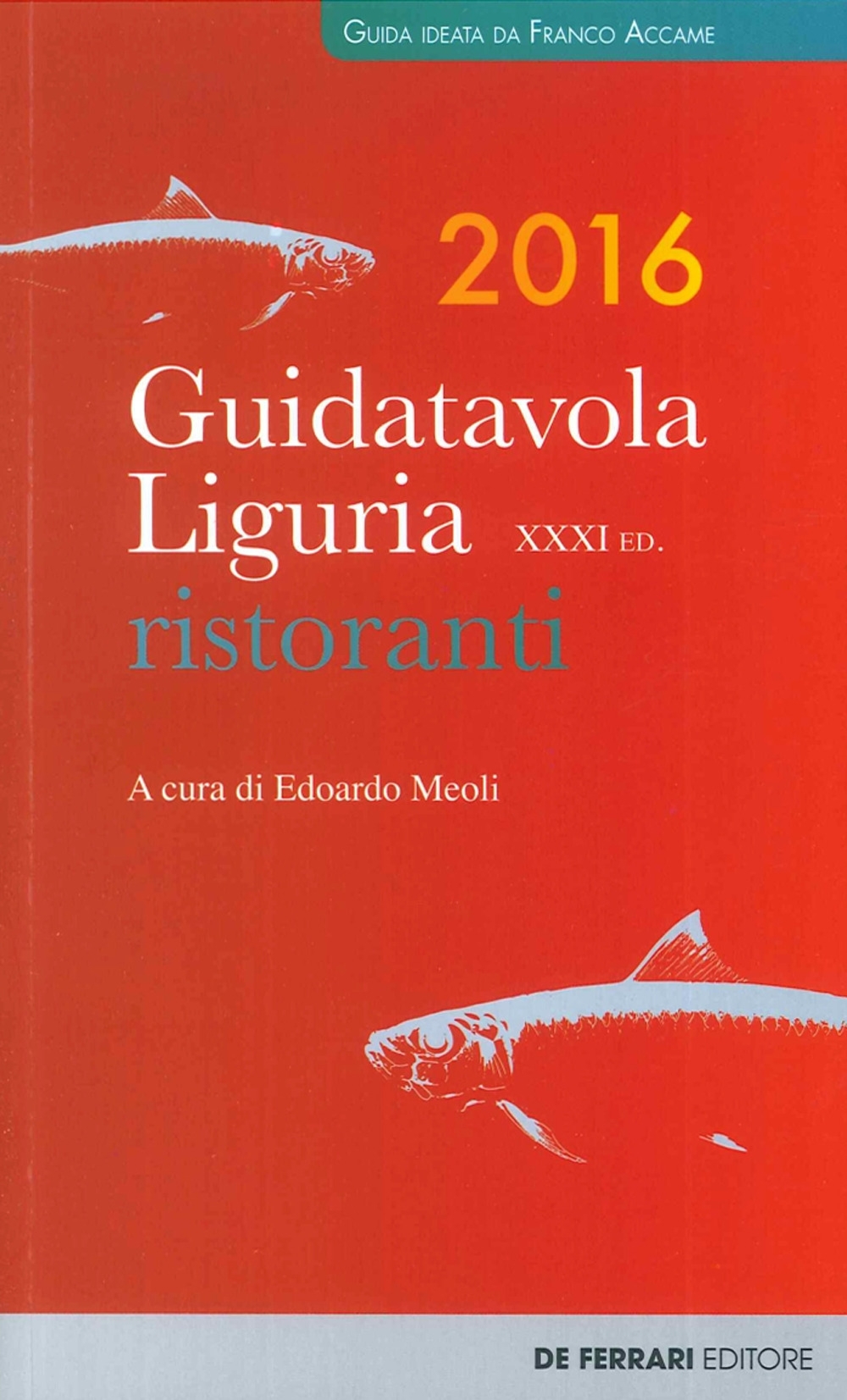 Guida Tavola Liguria 2016, Anno XXXi. Ristoranti, Vini e Oli