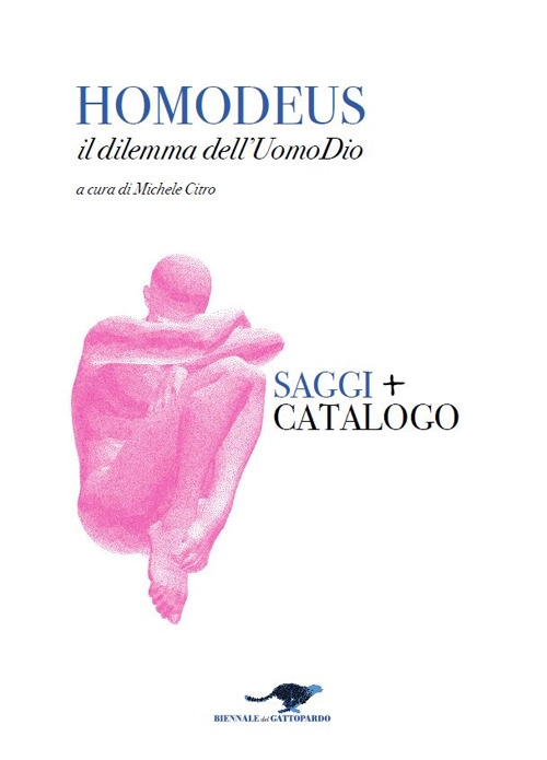 Homodeus. Il dilemma dell'Uomo Dio. Saggi. Catalogo