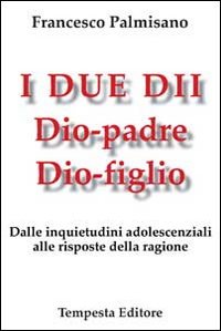 I due Dii. Dio padre, dio figlio. Dalle inquietudini adolescenziali …