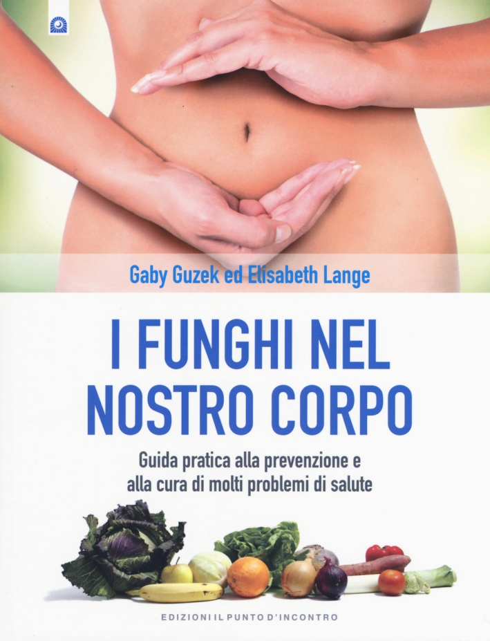 I funghi nel nostro corpo. Guida pratica alla prevenzione e …