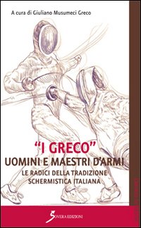 «I Greco». Uomini e maestri d'armi. Le radici della tradizione …