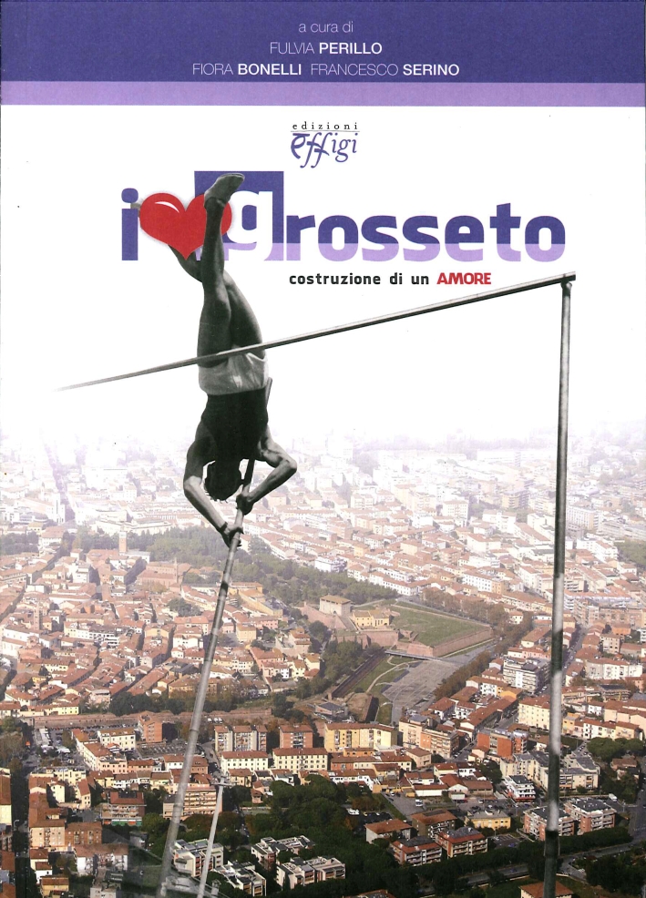 I love Grosseto. Costruzione di un amore, Arcidosso, C&P Adver …