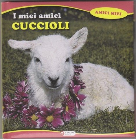I miei amici cuccioli. Ediz. illustrata, Castelnuovo Bormida, Canguro, 2010