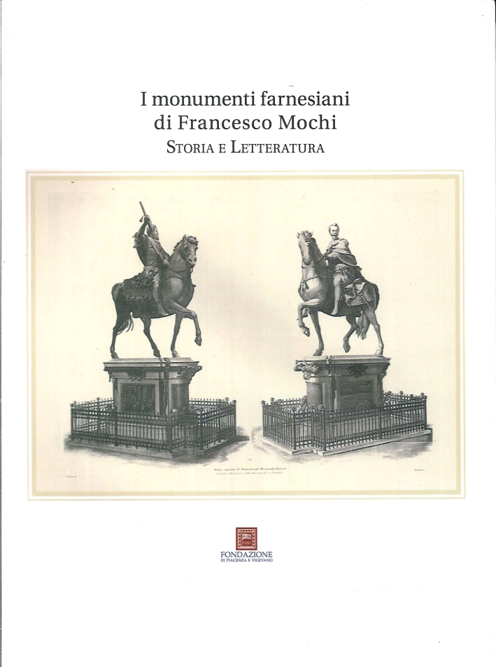 I monumenti farnesiani di Francesco Mochi. Storia e letteratura, Piacenza, …