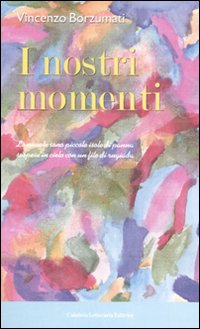 I nostri momenti, Soveria Mannelli, Calabria Letteraria, 2007