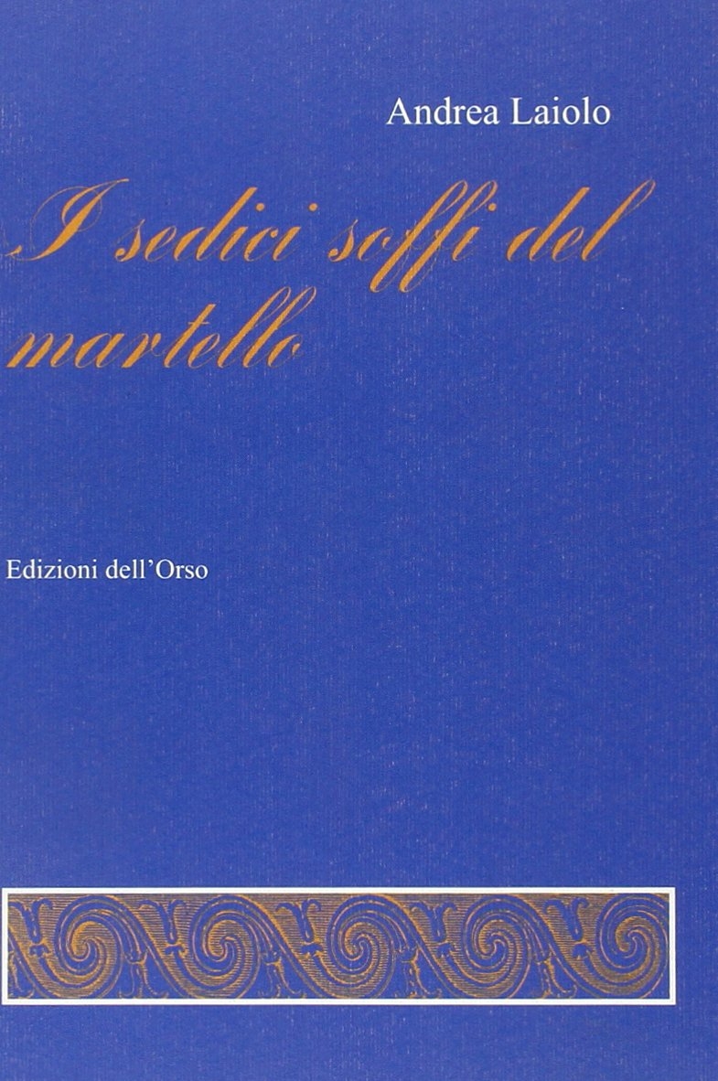 I sedici soffi del martello, Alessandria, Edizioni dell'Orso, 2007