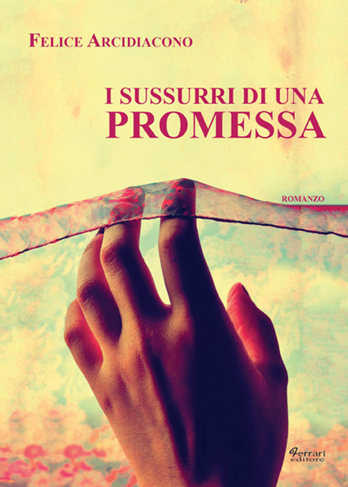 I sussurri di una promessa, Rossano, Ferrari Editore, 2015