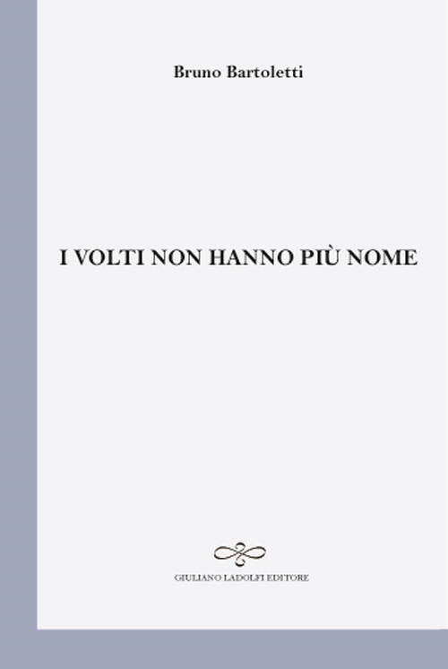 I Volti non Hanno più Nome, Borgomanero, Giuliano Ladolfi Editore, …