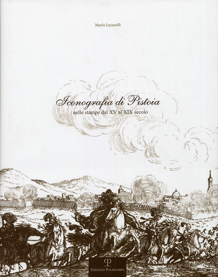 Iconografia di Pistoia. Nelle stampe dal XV al XIX secolo. …