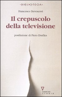 Il crepuscolo della televisione, Milano, Guerini e Associati, 2008