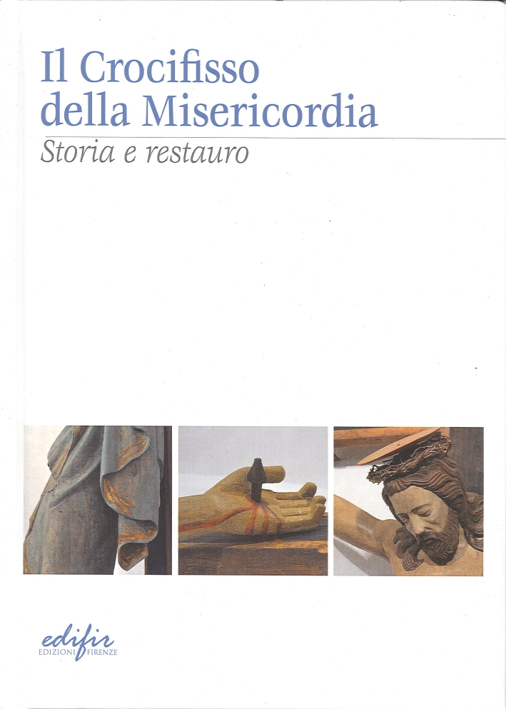 Il Crocifisso della Misericordia. Storia e Restauro, Firenze, Edifir, 2012