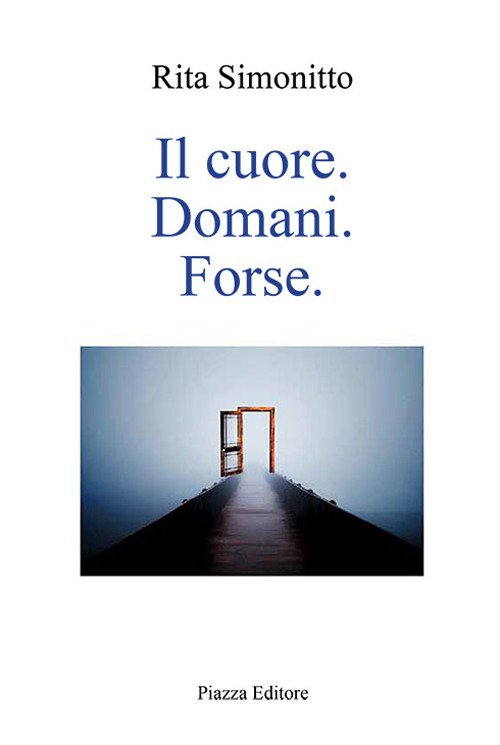 Il cuore. Domani. Forse, Silea, Piazza Editore, 2020