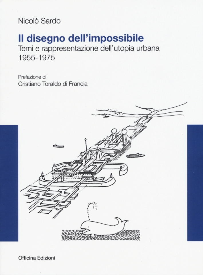 Il Disegno dell'Impossibile. Temi e Rappresentazioni dell'Utopia Urbana. (1955-1975), Roma, …